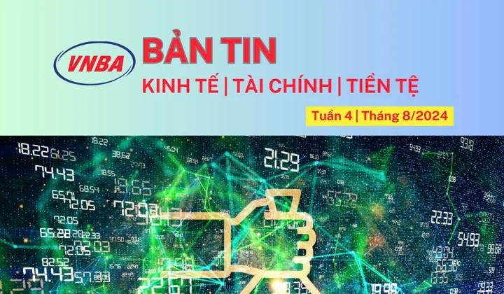 Bản tin Kinh tế - Tài chính - Tiền tệ tuần 4 tháng 8