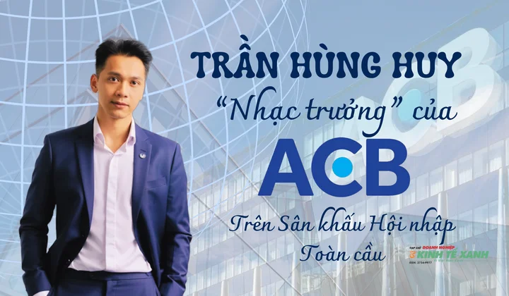 Trần Hùng Huy "Nhạc trưởng" của ACB trên sân khấu hội nhập toàn cầu