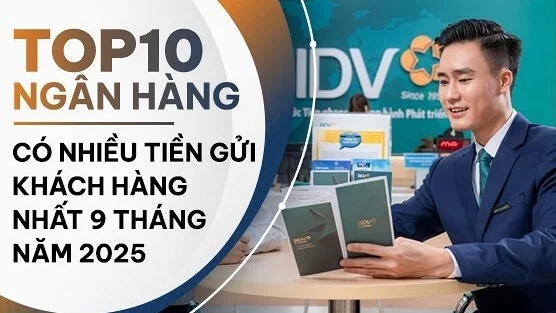 TOP 10 ngân hàng có nhiều tiền gửi nhất 9 tháng năm 2025: BIDV là quán quân, ABBank tăng mạnh nhất