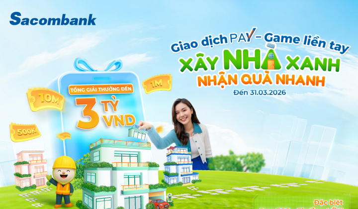 Cùng Sacombank Pay “Xây nhà xanh - Nhận quà nhanh” với tổng giải thưởng 3 tỷ đồng