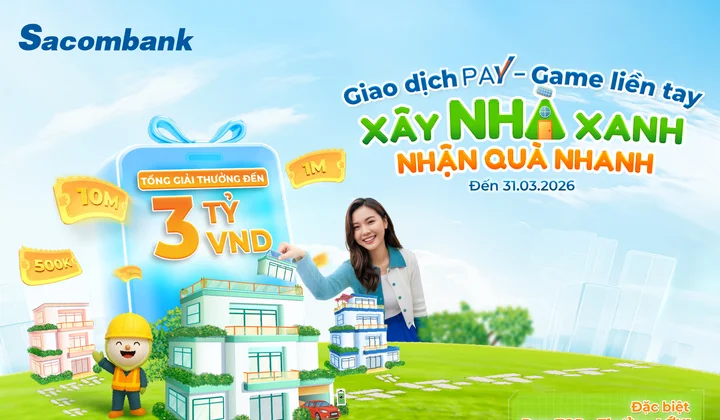 Cùng Sacombank Pay “Xây nhà xanh - Nhận quà nhanh” với tổng giải thưởng 3 tỷ đồng