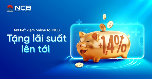 NCB tặng thêm tới 1,4% lãi suất cho khách hàng mở tiết kiệm online