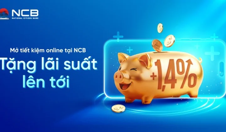 NCB tặng thêm tới 1,4% lãi suất cho khách hàng mở tiết kiệm online