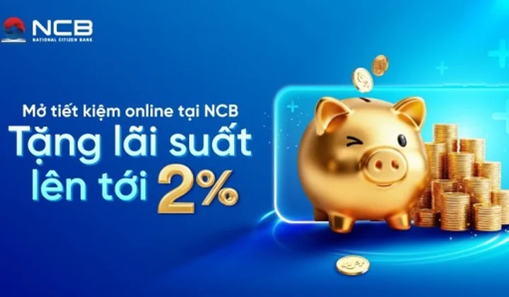 Gửi tiết kiệm online tại NCB, hưởng thêm lãi suất tới 2%/năm