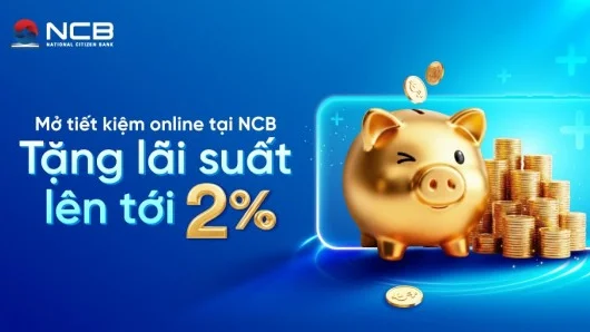 Gửi tiết kiệm online tại NCB, hưởng thêm lãi suất tới 2%/năm