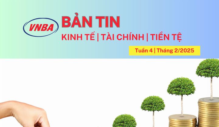 Bản tin Kinh tế - Tài chính - Tiền tệ tuần 4 tháng 2
