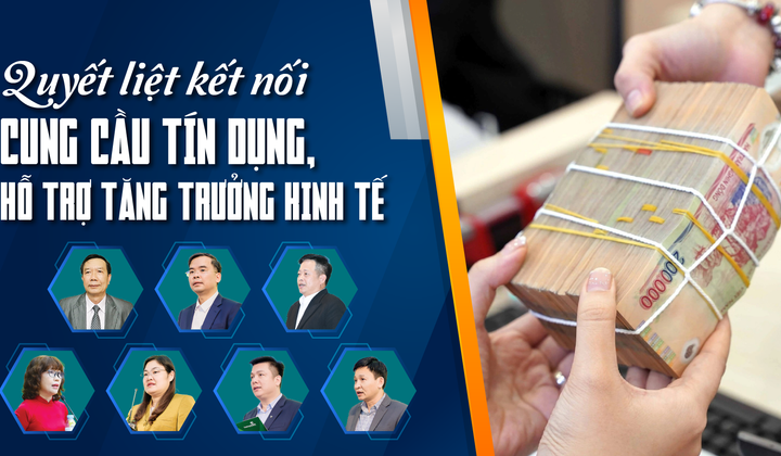 Quyết liệt kết nối cung cầu tín dụng, hỗ trợ tăng trưởng kinh tế
