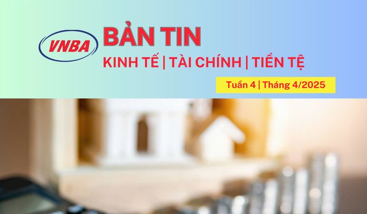 Bản tin Kinh tế - Tài chính - Tiền tệ tuần 4 tháng 4