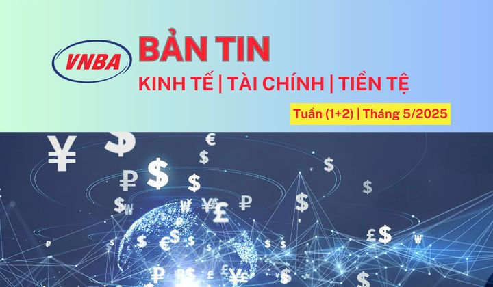 Bản tin Kinh tế - Tài chính - Tiền tệ tuần 1 +2 tháng 5