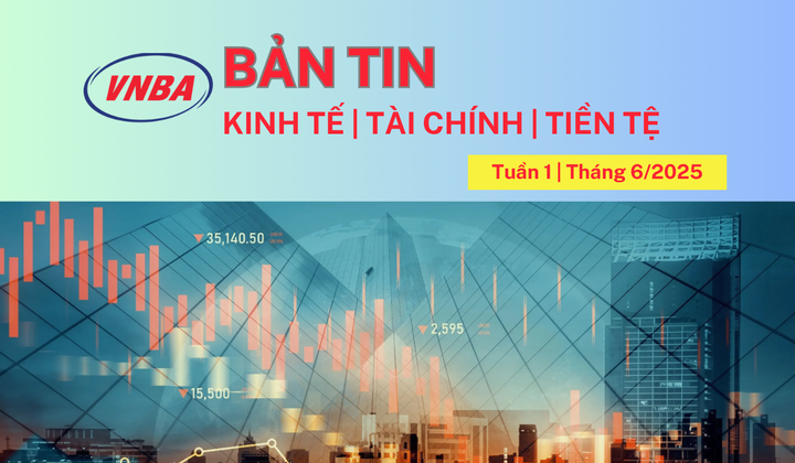 Bản tin Kinh tế - Tài chính - Tiền tệ tuần 1 tháng 6