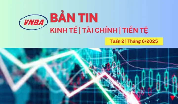 Bản tin Kinh tế - Tài chính - Tiền tệ tuần 2 tháng 6