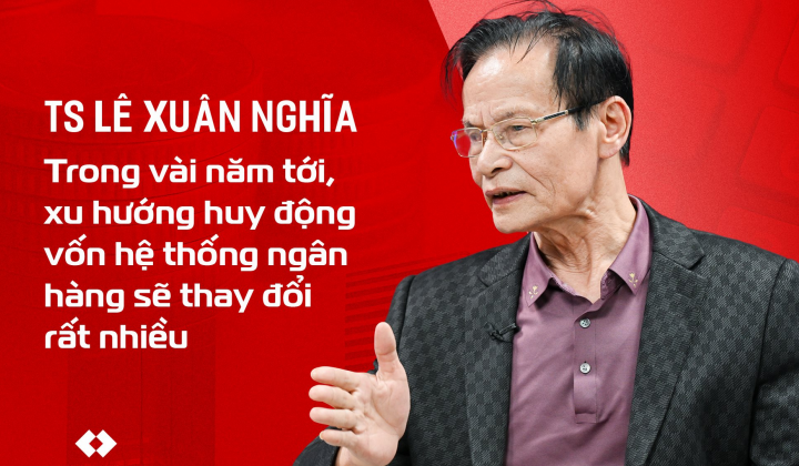 TS. Lê Xuân Nghĩa: Trong vài năm tới, xu hướng huy động vốn của hệ thống ngân hàng sẽ thay đổi rất nhiều