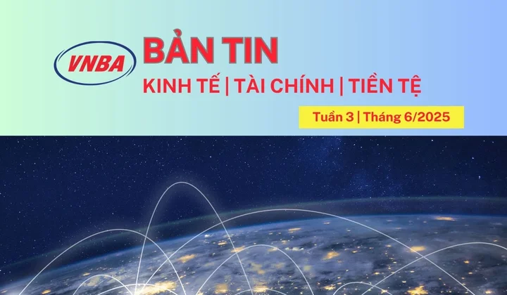 Bản tin Kinh tế - Tài chính - Tiền tệ tuần 3 tháng 6