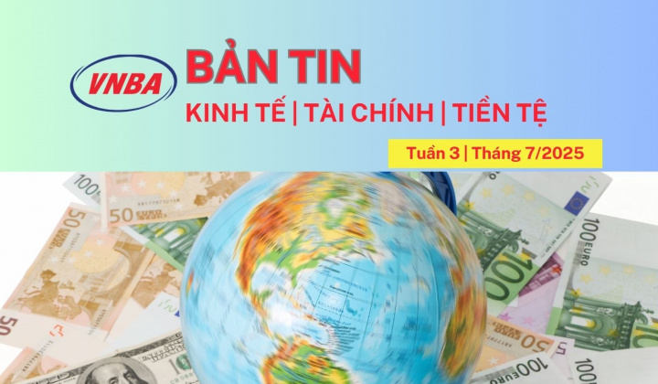 Bản tin Kinh tế - Tài chính - Tiền tệ tuần 3 tháng 7