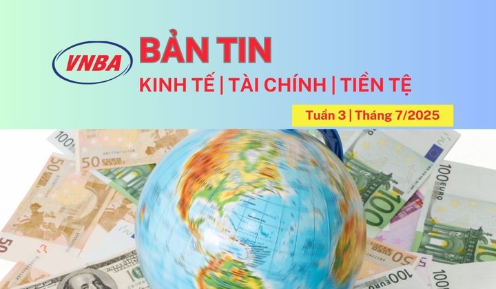 Bản tin Kinh tế - Tài chính - Tiền tệ tuần 3 tháng 7