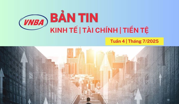 Bản tin Kinh tế - Tài chính - Tiền tệ tuần 4 tháng 7