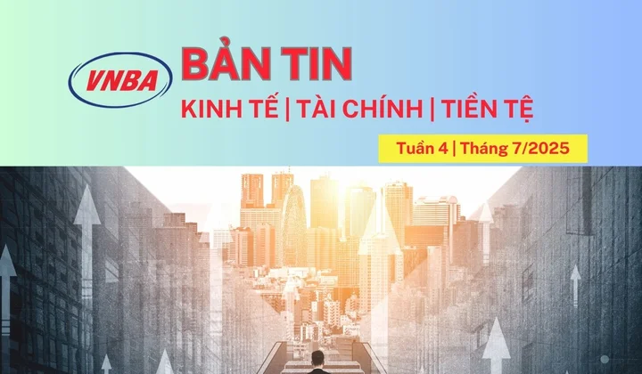 Bản tin Kinh tế - Tài chính - Tiền tệ tuần 4 tháng 7