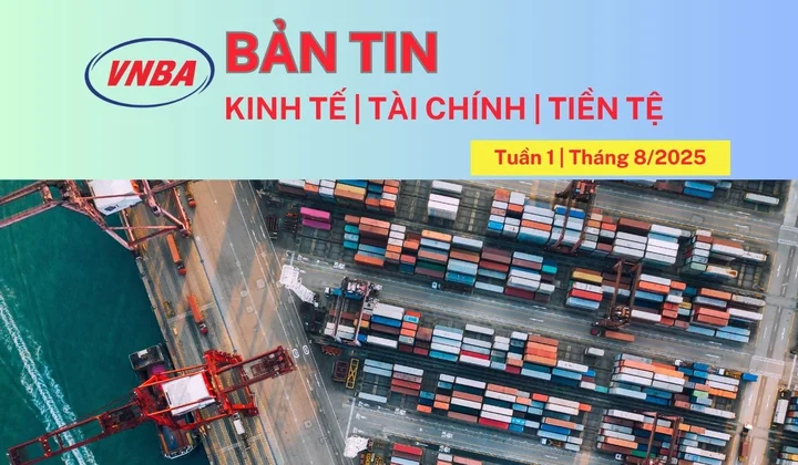 Bản tin Kinh tế - Tài chính - Tiền tệ tuần 1 tháng 8