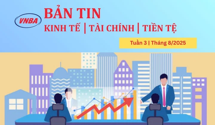 Bản tin Kinh tế - Tài chính - Tiền tệ tuần 3 tháng 8