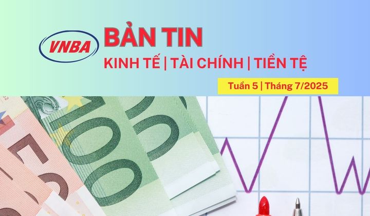 Bản tin Kinh tế - Tài chính - Tiền tệ tuần 5 tháng 7