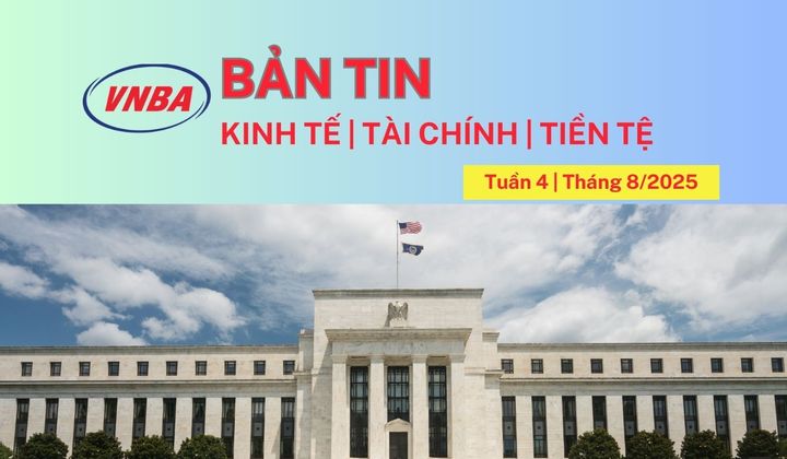 Bản tin Kinh tế - Tài chính - Tiền tệ tuần 4 tháng 8
