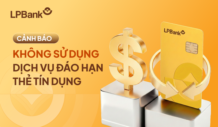 LPBank tiếp tục cảnh báo rủi ro khi sử dụng dịch vụ “đáo hạn” thẻ tín dụng