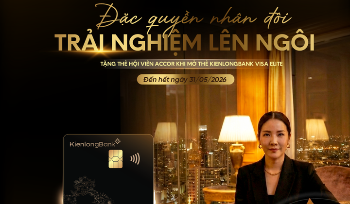 Tận hưởng ưu đãi đẳng cấp cho phong cách sống hiện đại cùng KienlongBank Visa Elite