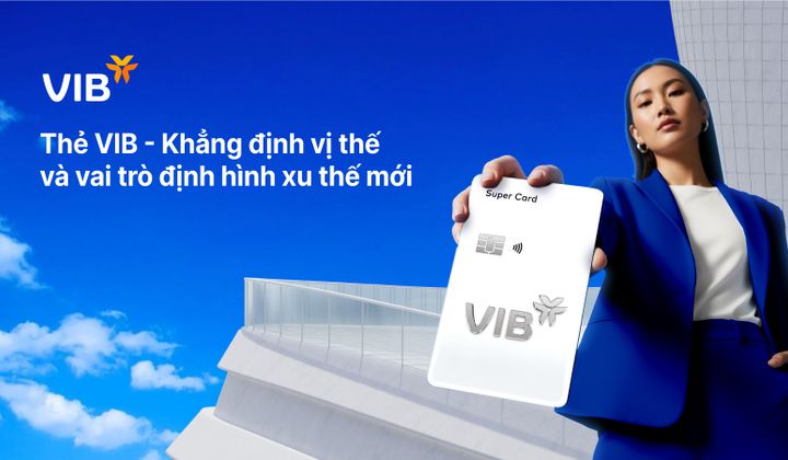 Thẻ VIB – Khẳng định vị thế và vai trò định hình xu thế mới