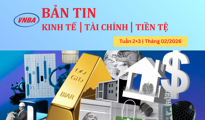 Bản tin Kinh tế - Tài chính - Tiền tệ tuần 2+3 tháng 2/2026