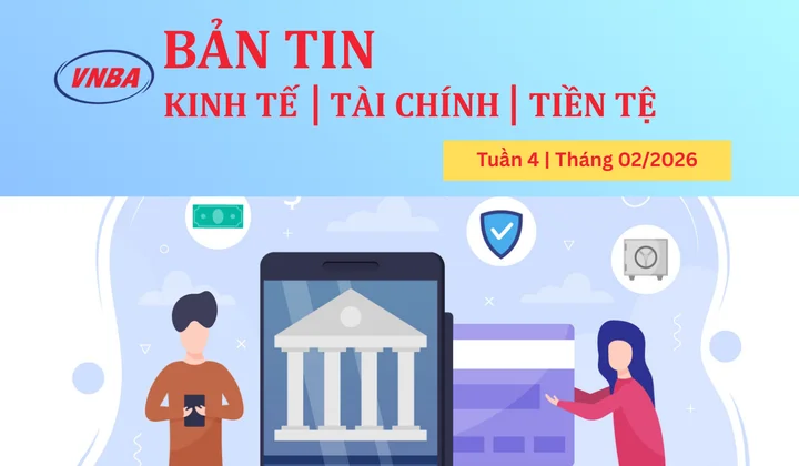 Bản tin Kinh tế - Tài chính - Tiền tệ tuần 4 tháng 2/2026