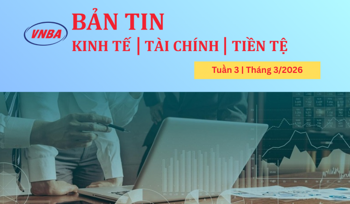 Bản tin Kinh tế - Tài chính - Tiền tệ tuần 3 tháng 3/2026