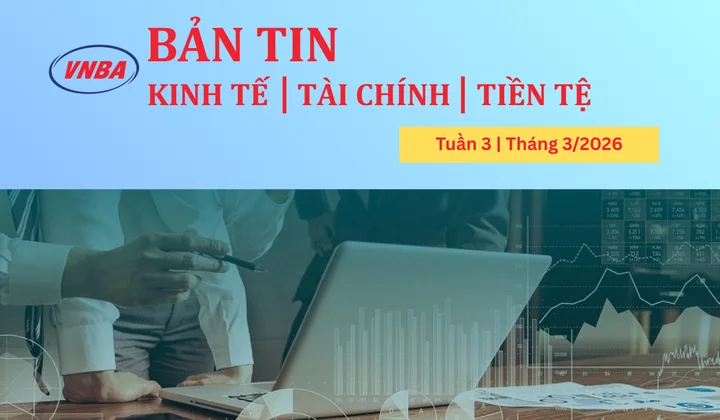 Bản tin Kinh tế - Tài chính - Tiền tệ tuần 3 tháng 3/2026