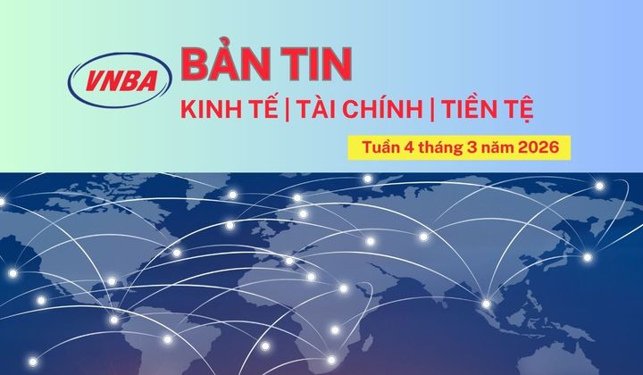 Bản tin Kinh tế - Tài chính - Tiền tệ tuần 4 tháng 3/2026
