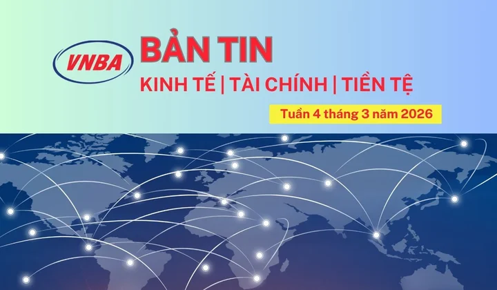Bản tin Kinh tế - Tài chính - Tiền tệ tuần 4 tháng 3/2026