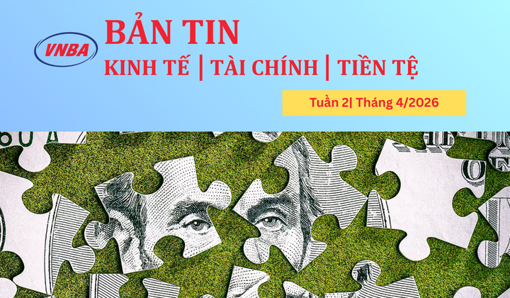 Bản tin Kinh tế - Tài chính - Tiền tệ tuần 2 tháng 4/2026