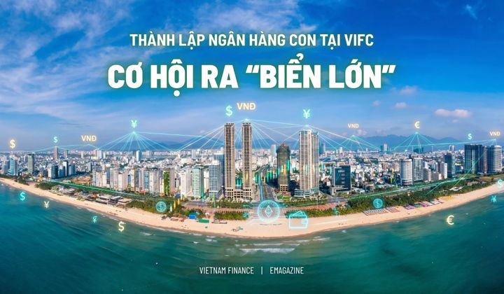 Thành lập ngân hàng con ở VIFC cơ hội ra "biển lớn"