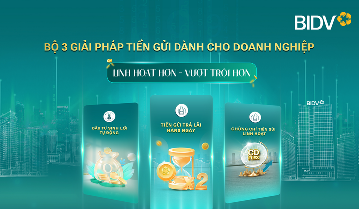 BIDV đưa giải pháp tiền gửi vượt trội cho doanh nghiệp