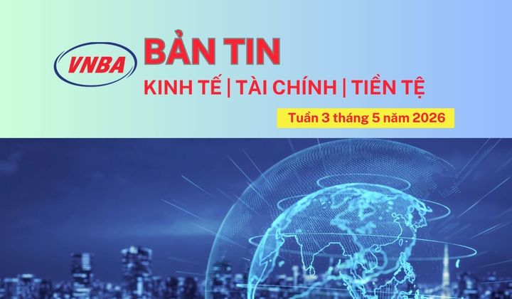 Bản tin Kinh tế - Tài chính - Tiền tệ tuần 3 tháng 5/2026