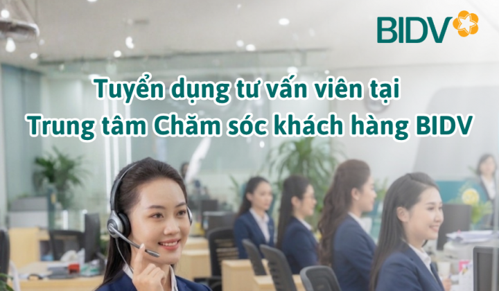 BIDV tuyển dụng Tư vấn viên tại Trung tâm Chăm sóc khách hàng