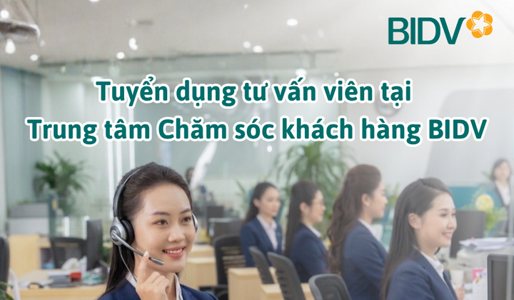 BIDV tuyển dụng Tư vấn viên tại Trung tâm Chăm sóc khách hàng