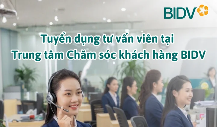BIDV tuyển dụng Tư vấn viên tại Trung tâm Chăm sóc khách hàng