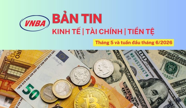 Bản tin Kinh tế - Tài chính - Tiền tệ tháng 5 và tuần 1 tháng 6/2026