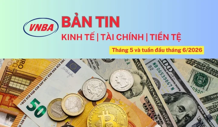 Bản tin Kinh tế - Tài chính - Tiền tệ tháng 5 và tuần 1 tháng 6/2026