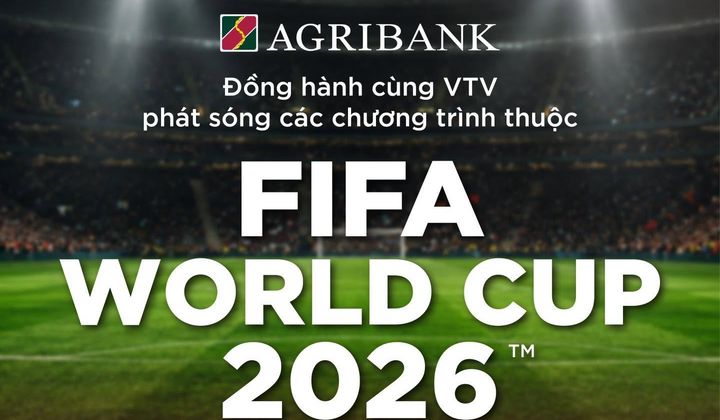 Agribank đồng hành VTV đưa FIFA World Cup 2026 đến khán giả Việt Nam