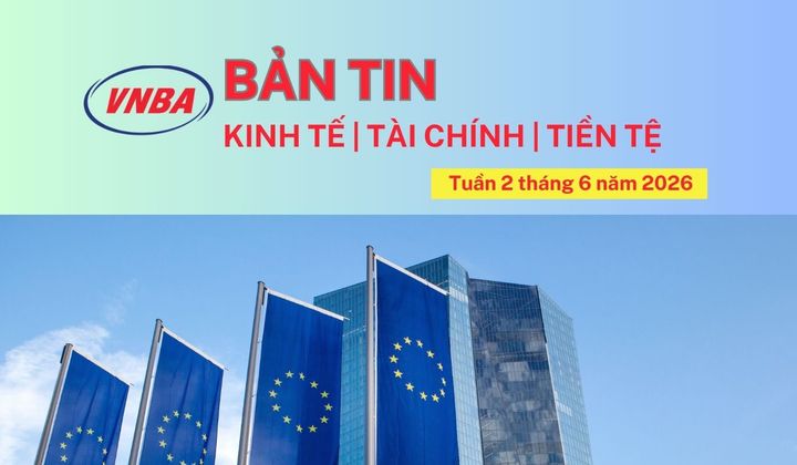 Bản tin Kinh tế - Tài chính - Tiền tệ tuần 2 tháng 6/2026