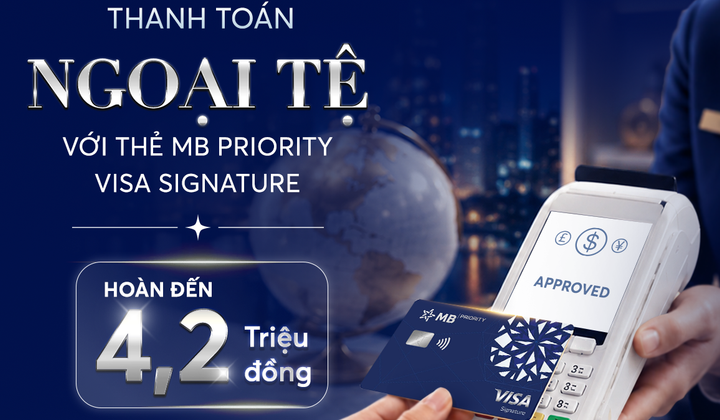 MB triển khai chương trình hoàn tiền đến 4,2 triệu đồng cho chủ thẻ MB Priority Visa Signature chi tiêu ngoại tệ