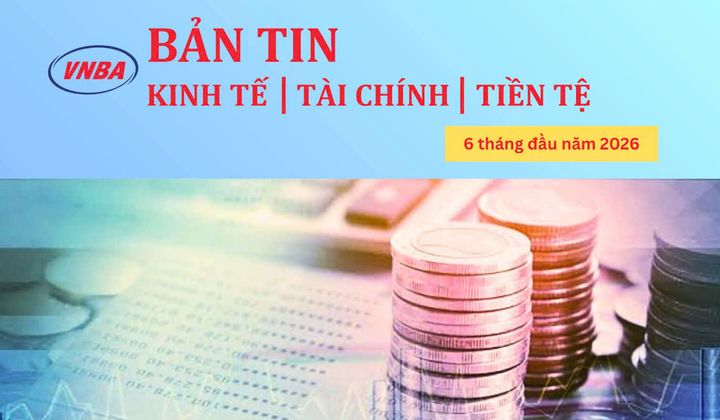 Thông tin Kinh tế - Tài chính - Tiền tệ 6 tháng đầu năm 2026