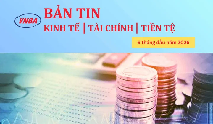 Thông tin Kinh tế - Tài chính - Tiền tệ 6 tháng đầu năm 2026