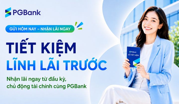 PGBank ra mắt sản phẩm tiền gửi tiết kiệm lĩnh lãi trước