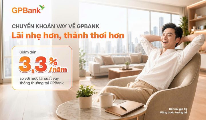 Khách hàng chuyển khoản vay về GPBank được hưởng ưu đãi lãi suất 3,3%/năm